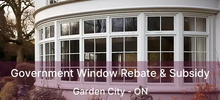 Government Window Rebate & Subsidy Garden City - ON