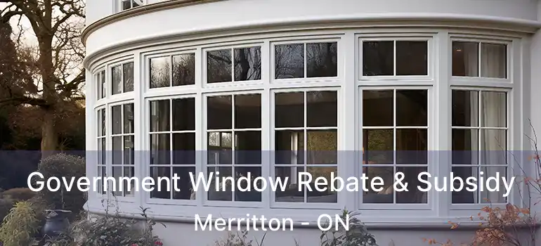 Government Window Rebate & Subsidy Merritton - ON
