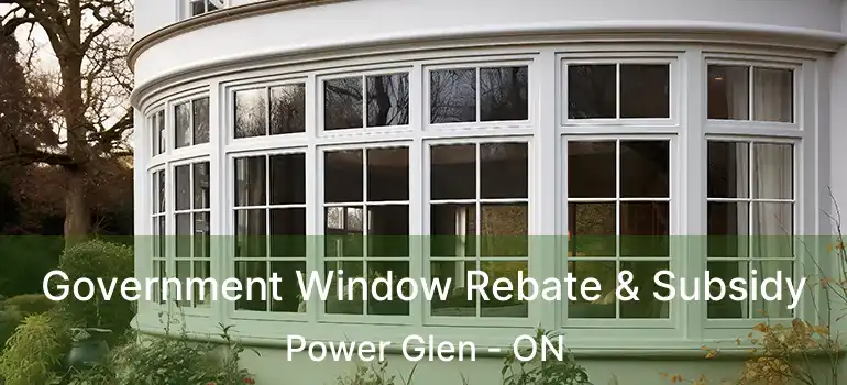 Government Window Rebate & Subsidy Power Glen - ON