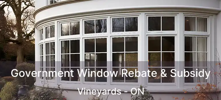 Government Window Rebate & Subsidy Vineyards - ON