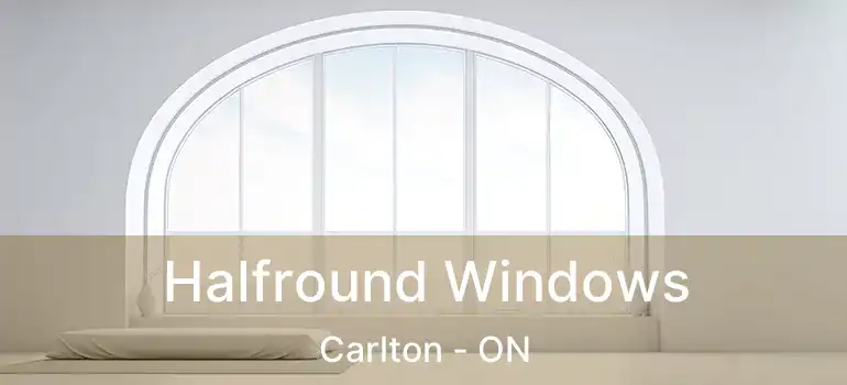  Halfround Windows Carlton - ON