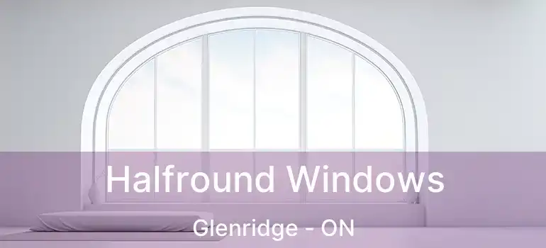 Halfround Windows Glenridge - ON