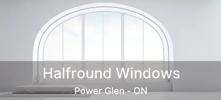 Halfround Windows Power Glen - ON