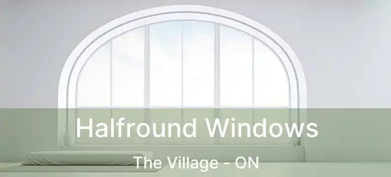  Halfround Windows The Village - ON