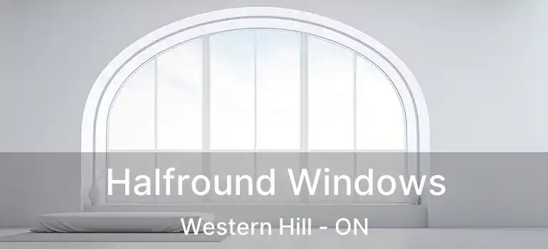Halfround Windows Western Hill - ON