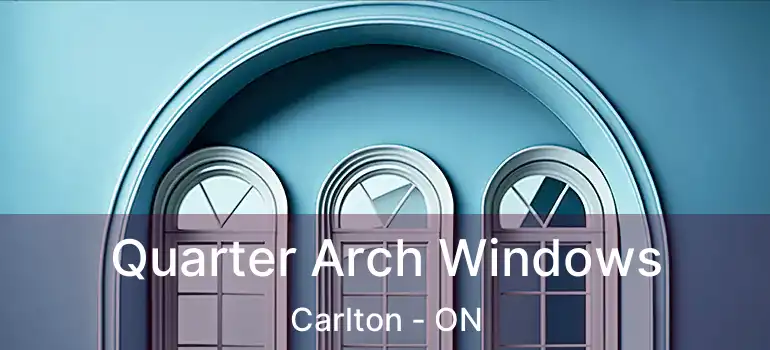  Quarter Arch Windows Carlton - ON