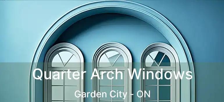 Quarter Arch Windows Garden City - ON