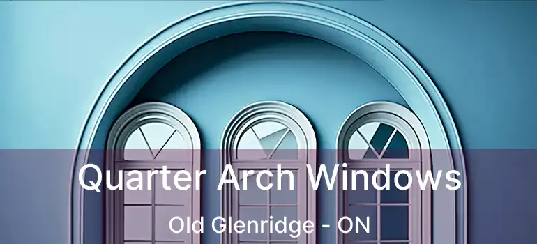  Quarter Arch Windows Old Glenridge - ON