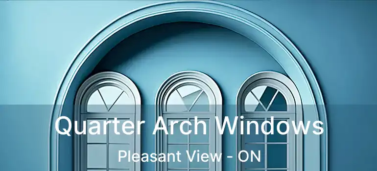 Quarter Arch Windows Pleasant View - ON